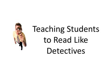 Teaching Students to Read Like Detectives. “Sometimes I sum up the [Common Core] standards by saying they require you to read like a detective and write.