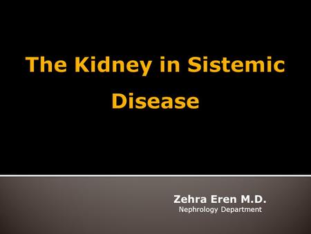 Zehra Eren M.D. Nephrology Department. The Kidney in:  Congestive heart failure  Liver disease  Diabetes Mellitus  Systemic Vasculitis  İnfections.