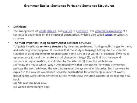 Grammar Basics: Sentence Parts and Sentence Structures Definition: The arrangement of words,phrases, and clauses in asentence. The grammatical meaning.
