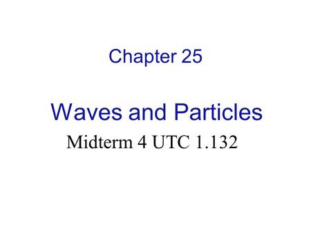 Chapter 25 Waves and Particles Midterm 4 UTC 1.132.