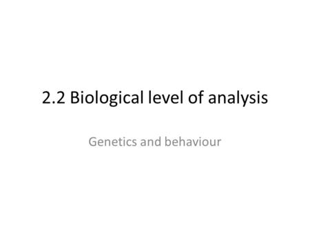 2.2 Biological level of analysis