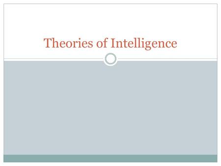 Theories of Intelligence. Cattell-Horn-Carroll (CHC) One of the best psychometric theories Focus of the theory is on cognitive abilities and individual.