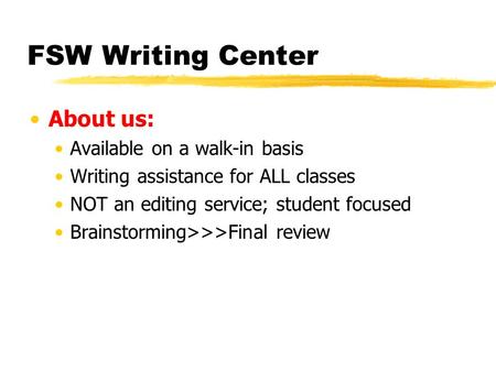 FSW Writing Center About us: Available on a walk-in basis Writing assistance for ALL classes NOT an editing service; student focused Brainstorming>>>Final.