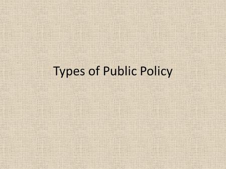 Types of Public Policy. 1. Requirement Policy Boys required to register for draft at age 18 Requirement to have a driver’s license to operate a motor.