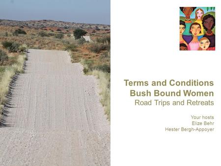 Terms and Conditions Bush Bound Women Road Trips and Retreats Your hosts Elize Behr Hester Bergh-Appoyer.