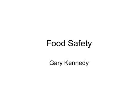 Food Safety Gary Kennedy. Agenda Background –Why the sudden interest in food safety? Food poisoning Conditions favouring microbial growth High risk foods.