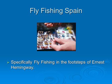 Fly Fishing Spain  Specifically Fly Fishing in the footsteps of Ernest Hemingway.