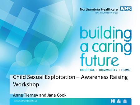Child Sexual Exploitation – Awareness Raising Workshop Anne Tierney and Jane Cook.