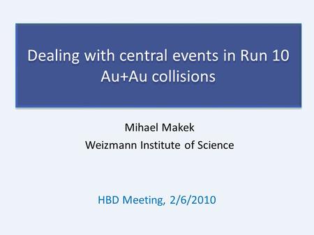 Dealing with central events in Run 10 Au+Au collisions Mihael Makek Weizmann Institute of Science HBD Meeting, 2/6/2010.