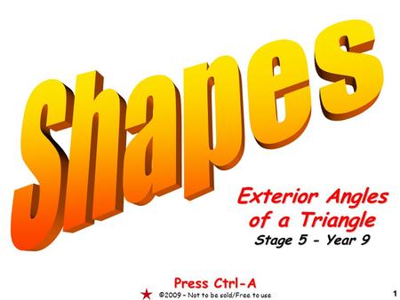 1 Exterior Angles of a Triangle Stage 5 - Year 9 Press Ctrl-A ©2009 – Not to be sold/Free to use.