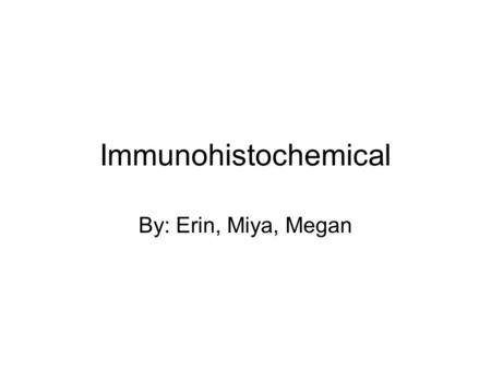 Immunohistochemical By: Erin, Miya, Megan. Definitions Immunoflurescence- lab technique to identify antigens or antibodies Immunohistochemical staining-