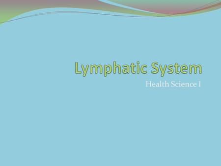 Lymphatic System Health Science I.