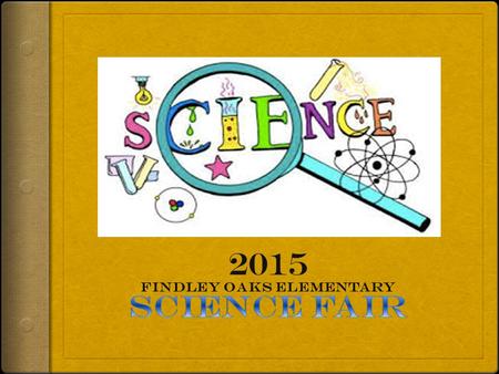 FAQ’s  When is the 2015 Findley Oaks Science Fair?  Answer: The 2015 Science Fair is will take place on May 6 th. Students will set up before and interact.