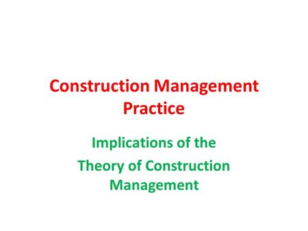 Construction Management Practice Implications of the Theory of Construction Management.
