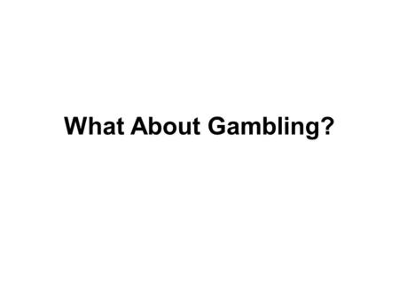 What About Gambling?. How Do We Spend Our Money? In 1998, $600 billion was legally wagered in the U. S. –$2,000 per person, $1.6 billion per day $122.