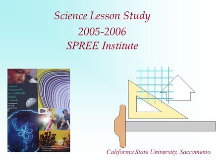 Science Lesson Study 2005-2006 SPREE Institute California State University, Sacramento.