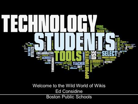 Welcome to the Wild World of Wikis Ed Considine Boston Public Schools.