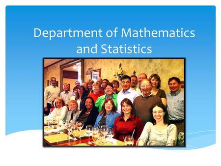 Department of Mathematics and Statistics.  23 regular full-time faculty  Over 300 Mathematics and Statistics majors  Several Programs –  Mathematics.