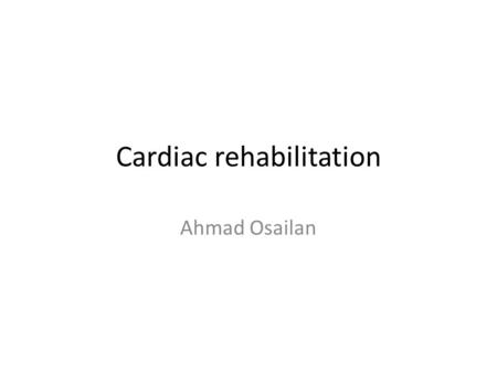 Cardiac rehabilitation Ahmad Osailan. What is cardiac rehabilitation is a sum of coordinated interventions required to ensure best physical, psychological.