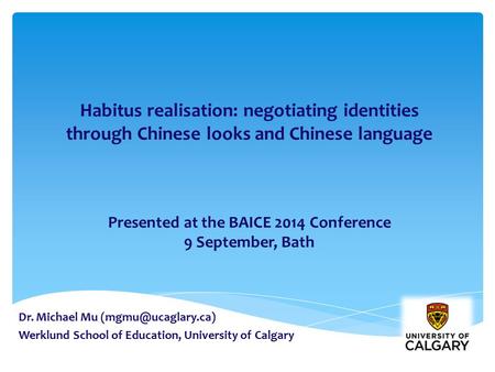 Habitus realisation: negotiating identities through Chinese looks and Chinese language Presented at the BAICE 2014 Conference 9 September, Bath Dr. Michael.
