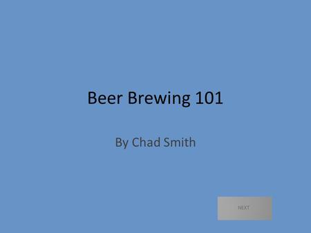 Beer Brewing 101 By Chad Smith. Beer Brewing 101 Home.
