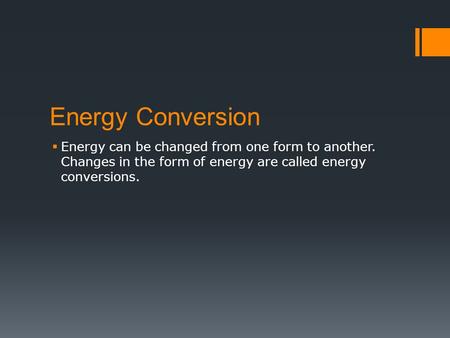 Energy Conversion  Energy can be changed from one form to another. Changes in the form of energy are called energy conversions.
