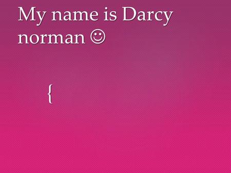 { My name is Darcy norman My name is Darcy norman.