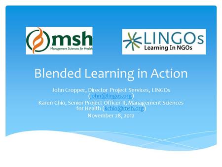 Blended Learning in Action John Cropper, Director Project Services, LINGOs Karen Chio, Senior Project Officer II, Management.