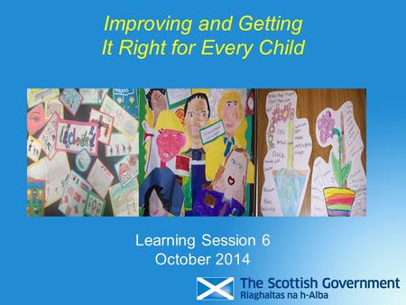 Improving and Getting It Right for Every Child Learning Session 6 October 2014.