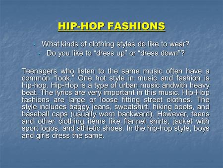 HIP-HOP FASHIONS What kinds of clothing styles do like to wear? What kinds of clothing styles do like to wear? Do you like to “dress up” or “dress down”?