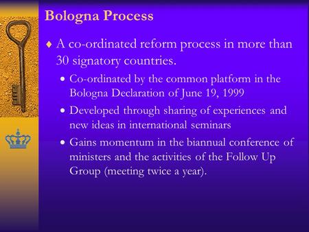 Bologna Process  A co-ordinated reform process in more than 30 signatory countries.  Co-ordinated by the common platform in the Bologna Declaration of.