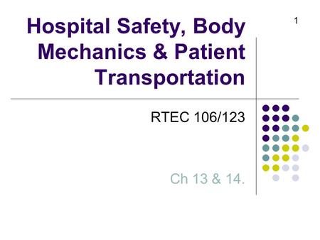 Hospital Safety, Body Mechanics & Patient Transportation RTEC 106/123 Ch 13 & 14. 1.