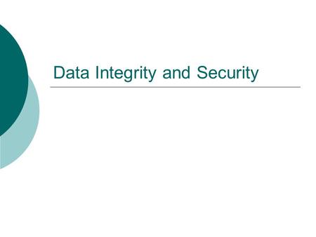 Data Integrity and Security. Data integrity  data that has a complete or whole structure  a condition in which data has not been altered or destroyed.