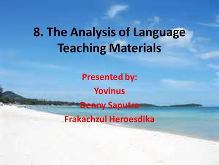 8. The Analysis of Language Teaching Materials Presented by: Yovinus Denny Saputra Frakachzul Heroesdika.