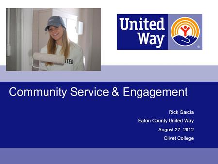 Community Service & Engagement Rick Garcia Eaton County United Way August 27, 2012 Olivet College.