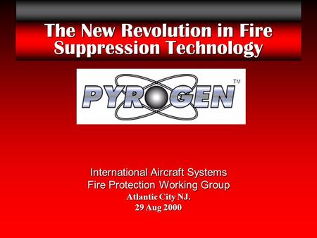 The New Revolution in Fire Suppression Technology International Aircraft Systems Fire Protection Working Group Atlantic City NJ. 29 Aug 2000.