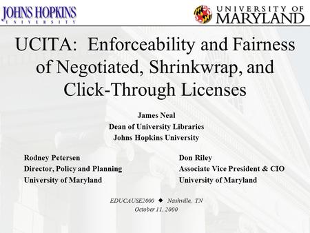 UCITA: Enforceability and Fairness of Negotiated, Shrinkwrap, and Click-Through Licenses James Neal Dean of University Libraries Johns Hopkins University.