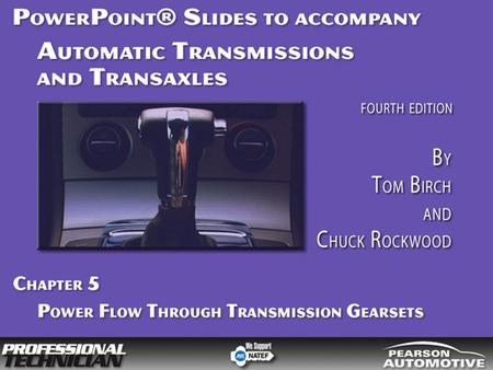 Automatic Transmissions and Transaxles, Fourth Edition By Tom Birch and Chuck Rockwood © 2010 Pearson Higher Education, Inc. Pearson Prentice Hall - Upper.