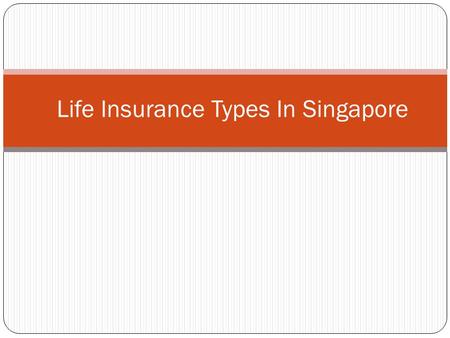 Life Insurance Types In Singapore. More than120 registered insurers which 20 are dedicated life insurers. When the government opened up the industry to.