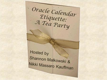 Oracle Calendar Etiquette: A Tea Party Hosted by Shannon Malkowski & Nikki Massaro Kauffman.