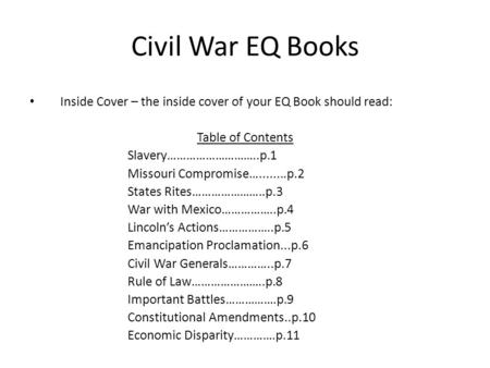 Civil War EQ Books Inside Cover – the inside cover of your EQ Book should read: Table of Contents Slavery………………………..p.1 Missouri Compromise…........p.2.