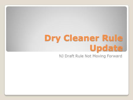 Dry Cleaner Rule Update NJ Draft Rule Not Moving Forward.