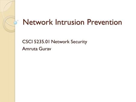 Network Intrusion Prevention CSCI 5235.01 Network Security Amruta Gurav.