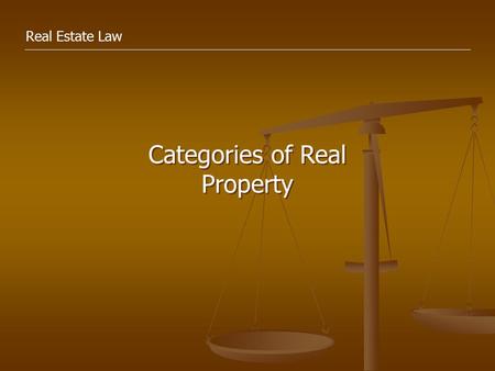 Real Estate Law Categories of Real Property. Subjects Covered:  Residential Property  Common-Interest Communities  Commercial Property  Acreage.
