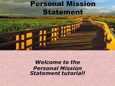 Personal Mission Statement Welcome to the Personal Mission Statement tutorial!