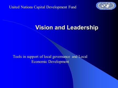 Vision and Leadership Tools in support of local governance and Local Economic Development United Nations Capital Development Fund.
