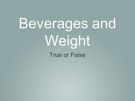 Beverages and Weight True or False. Gatorade is a healthy alternative to water when not exercising. True or False?