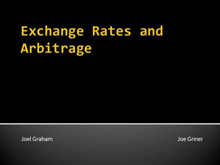 Joel Graham Joe Griner.  What are Exchange Rates?  Purchasing Power Parity  History – Exchange Rate Systems  Big Mac Index  Cross Rates  Triangular.