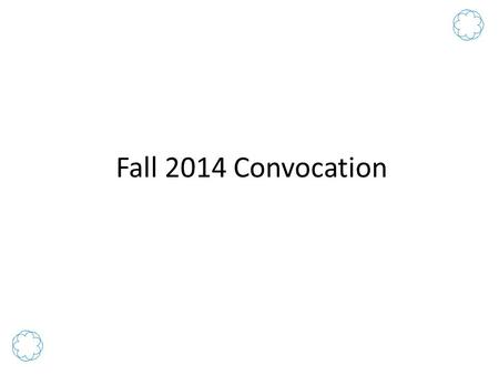 Fall 2014 Convocation. Information 1.CCSSE Results 2.Graduation Rates by Ethnicity Action Teams 1.Distance Education 2.Students on Probation 3.Part-time.