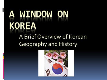 A Brief Overview of Korean Geography and History.